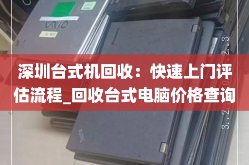 深圳台式机回收：快速上门评估流程_回收台式电脑价格查询