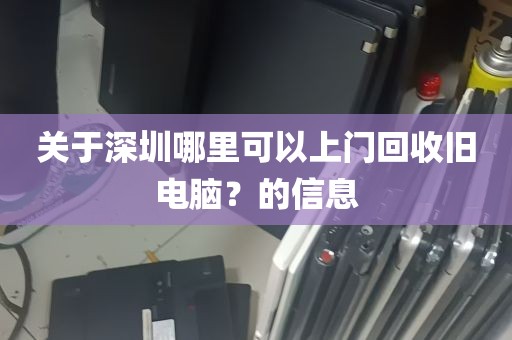 关于深圳哪里可以上门回收旧电脑？的信息