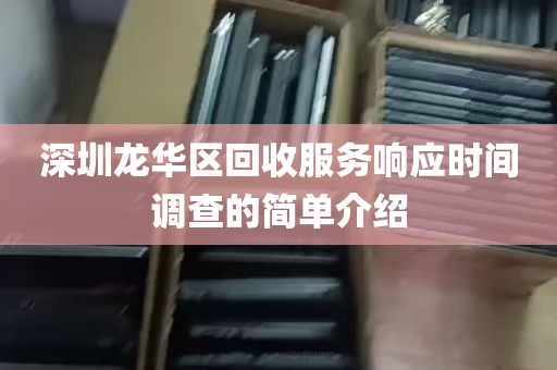 深圳龙华区回收服务响应时间调查的简单介绍