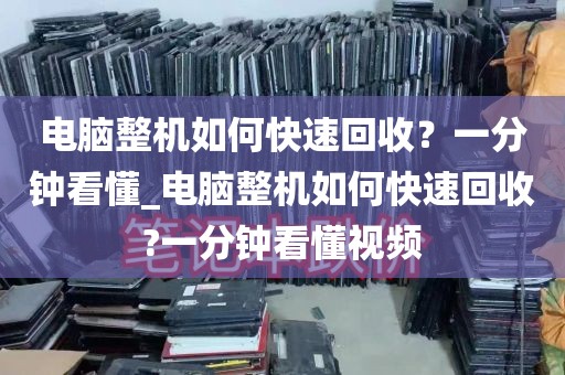 电脑整机如何快速回收？一分钟看懂_电脑整机如何快速回收?一分钟看懂视频