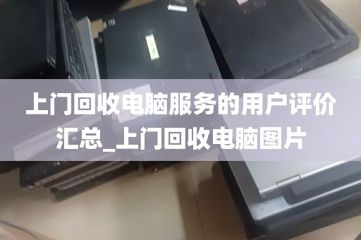 上门回收电脑服务的用户评价汇总_上门回收电脑图片